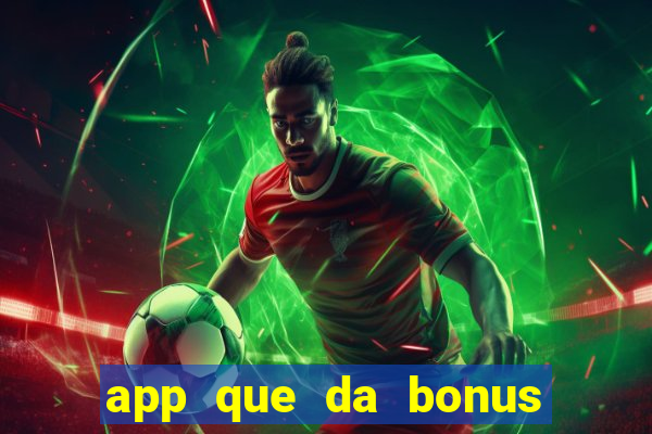 app que da bonus no cadastro